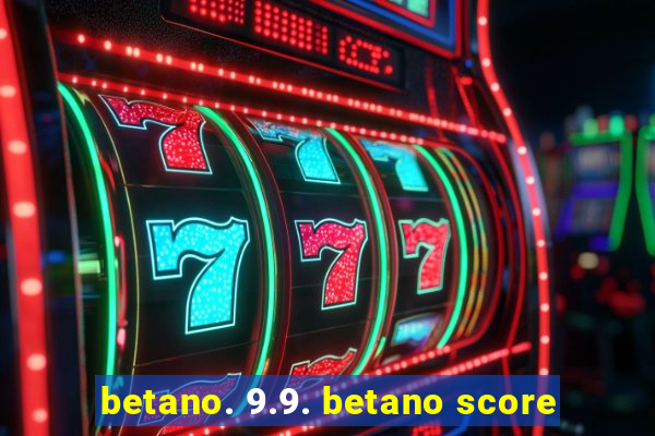 betano. 9.9. betano score